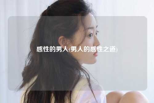 感性的男人(男人的感性之道)