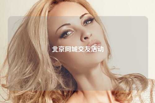 北京同城交友活动