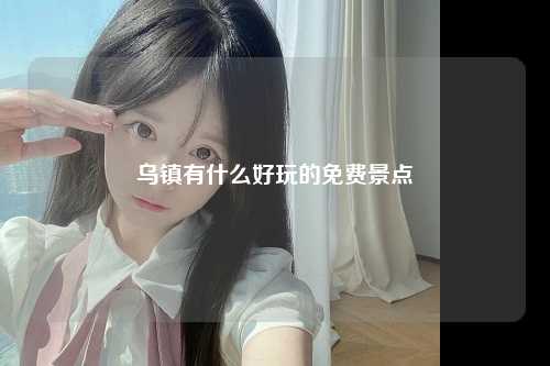 乌镇有什么好玩的免费景点