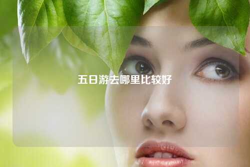 五日游去哪里比较好