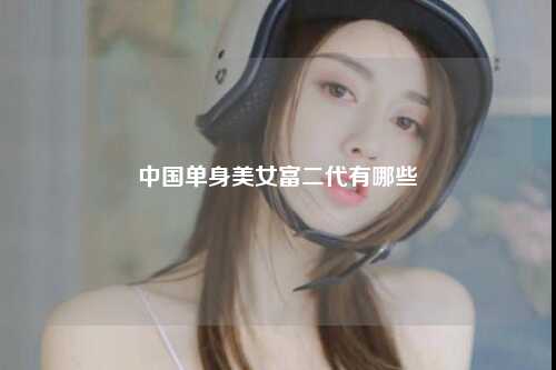 中国单身美女富二代有哪些