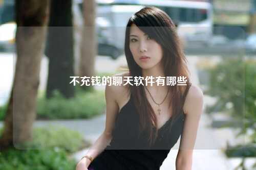 不充钱的聊天软件有哪些