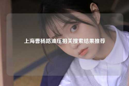 上海曹杨路油压相关搜索结果推荐