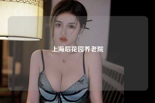 上海后花园养老院