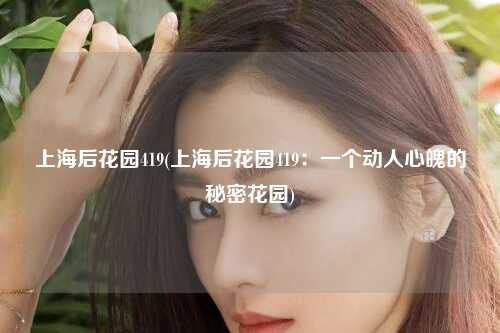 上海后花园419(上海后花园419：一个动人心魄的秘密花园)